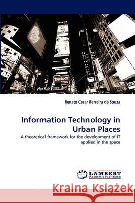 Information Technology in Urban Places Renato Cesar Ferreira De Souza 9783838367019 LAP Lambert Academic Publishing