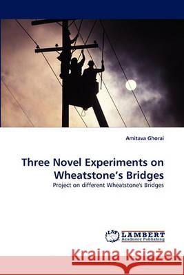 Three Novel Experiments on Wheatstone's Bridges Amitava Ghorai 9783838367101 LAP Lambert Academic Publishing