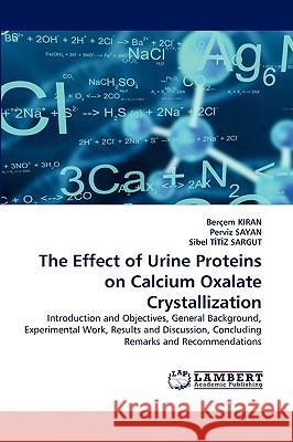 The Effect of Urine Proteins on Calcium Oxalate Crystallization Berçem Kiran, Perviz Sayan, Sibel Tİtİz Sargut 9783838367125