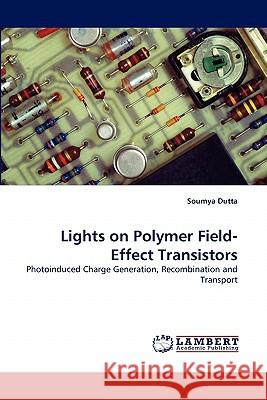 Lights on Polymer Field-Effect Transistors Soumya Dutta 9783838367361