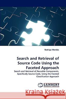 Search and Retrieval of Source Code Using the Faceted Approach Rodrigo Mendes 9783838367996 LAP Lambert Academic Publishing