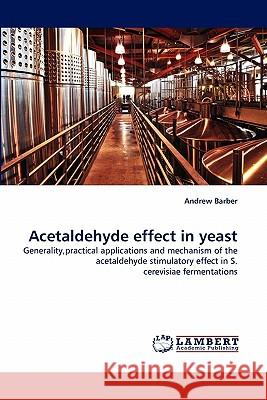 Acetaldehyde effect in yeast Andrew Barber 9783838368047 LAP Lambert Academic Publishing