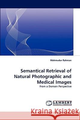 Semantical Retrieval of Natural Photographic and Medical Images Mahmudur Rahman 9783838368092 LAP Lambert Academic Publishing