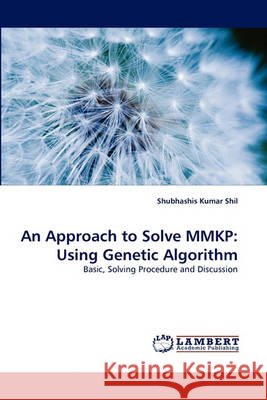 An Approach to Solve MMKP: Using Genetic Algorithm Shil, Shubhashis Kumar 9783838368139