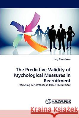 The Predictive Validity of Psychological Measures in Recruitment Jorg Thonnissen 9783838368238 LAP Lambert Academic Publishing