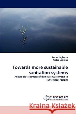 Towards more sustainable sanitation systems Lucas Seghezzo, Gatze Lettinga 9783838368665 LAP Lambert Academic Publishing