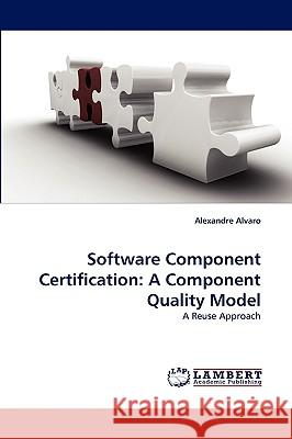 Software Component Certification: A Component Quality Model Alexandre Alvaro 9783838368702 LAP Lambert Academic Publishing