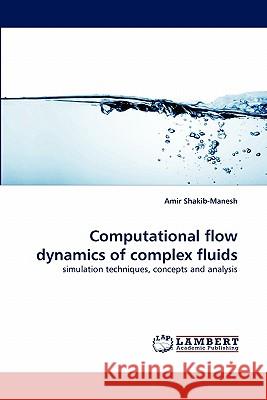 Computational flow dynamics of complex fluids Amir Shakib-Manesh 9783838368719