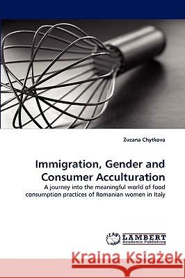 Immigration, Gender and Consumer Acculturation Zuzana Chytkova 9783838368856