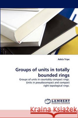 Groups of units in totally bounded rings Adela Tripe 9783838368962