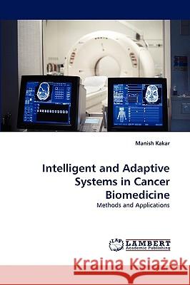 Intelligent and Adaptive Systems in Cancer Biomedicine Manish Kakar 9783838369235