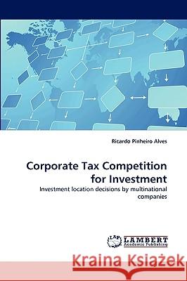 Corporate Tax Competition for Investment Ricardo Pinheiro Alves 9783838369273 LAP Lambert Academic Publishing
