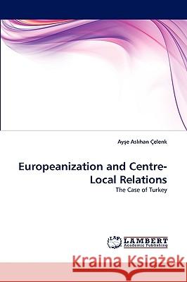Europeanization and Centre-Local Relations Aye Aslhan Elenk, Ay E Asl Han Celenk 9783838369648 LAP Lambert Academic Publishing