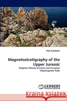 Magnetostratigraphy of the Upper Jurassic Piotr Przybylski 9783838369709 LAP Lambert Academic Publishing