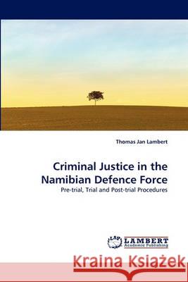 Criminal Justice in the Namibian Defence Force Thomas Jan Lambert 9783838369808