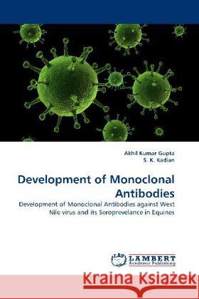 Development of Monoclonal Antibodies : Development of Monoclonal Antibodies against West Nile virus and its Seroprevelance in Equines Gupta, Akhil Kumar; K. Kadian, S. 9783838369945 LAP Lambert Academic Publishing