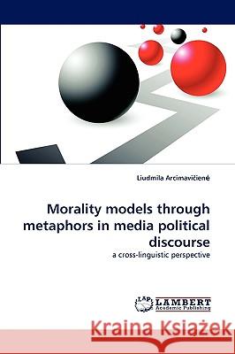 Morality Models Through Metaphors in Media Political Discourse Liudmila Arcimaviien 9783838370163