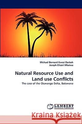 Natural Resource Use and Land use Conflicts Michael Bernard Kwesi Darkoh, Joseph Elizeri Mbaiwa 9783838370187
