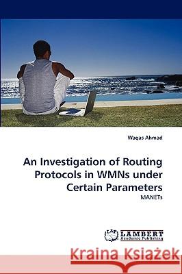 An Investigation of Routing Protocols in WMNs under Certain Parameters Waqas Ahmad 9783838370217