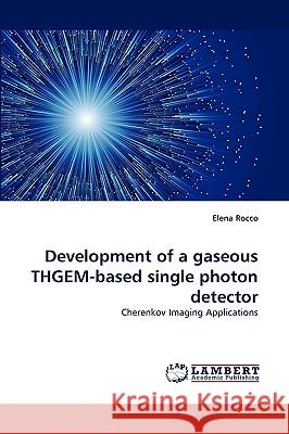 Development of a Gaseous Thgem-Based Single Photon Detector Elena Rocco (University of Venice Italy) 9783838370408 LAP Lambert Academic Publishing