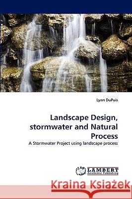 Landscape Design, Stormwater and Natural Process Lynn Dupuis 9783838370415 LAP Lambert Academic Publishing