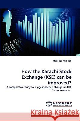 How the Karachi Stock Exchange (Kse) Can Be Improved? Mansoor Ali Shah 9783838370422 LAP Lambert Academic Publishing