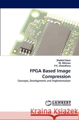 FPGA Based Image Compression Shabiul Islam, M Othman, P K Choudhury 9783838370507