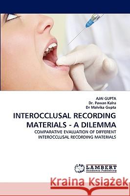 Interocclusal Recording Materials - A Dilemma Ajai Gupta, Dr, Dr Pawan Kalra, Dr Malvika Gupta 9783838370958