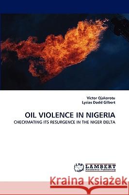 Oil Violence in Nigeria Victor Ojakorotu, Lysias Dodd Gilbert 9783838371689