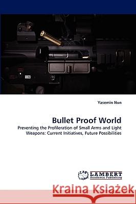 Bullet Proof World Yasemin Nun 9783838371757 LAP Lambert Academic Publishing