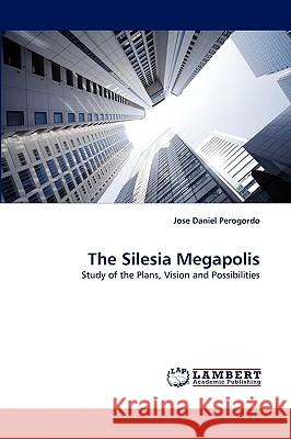 The Silesia Megapolis Jose Daniel Perogordo 9783838371825 LAP Lambert Academic Publishing