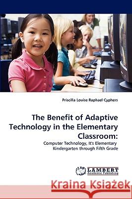 The Benefit of Adaptive Technology in the Elementary Classroom Priscilla Louise Raphael Cyphers 9783838372006