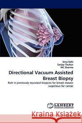 Directional Vacuum Assisted Breast Biopsy Uma Debi, Sanjay Thulkar, MC Sharma 9783838372020