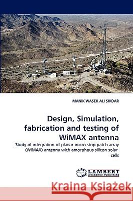 Design, Simulation, fabrication and testing of WiMAX antenna Manik Wasek Ali Sikdar 9783838372082