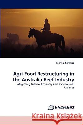 Agri-Food Restructuring in the Australia Beef Industry Mariela Sanchez 9783838372129