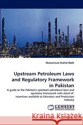 Upstream Petroleum Laws and Regulatory Framework in Pakistan Muhammad Shahid Malik 9783838372181