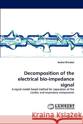 Decomposition of the electrical bio-impedance signal Andrei Krivosei 9783838372228 LAP Lambert Academic Publishing