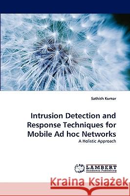 Intrusion Detection and Response Techniques for Mobile Ad hoc Networks Sathish Kumar 9783838372372