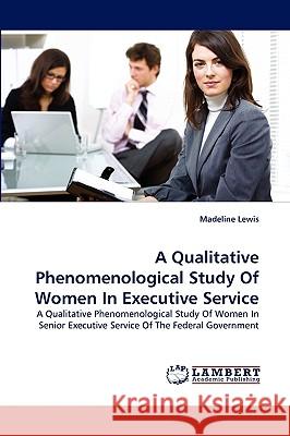 A Qualitative Phenomenological Study Of Women In Executive Service Madeline Lewis 9783838372389 LAP Lambert Academic Publishing