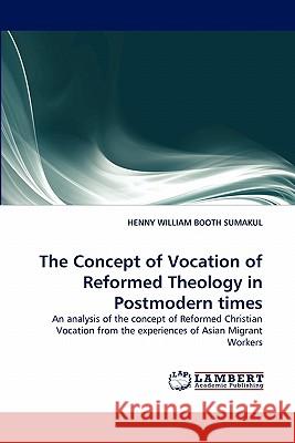 The Concept of Vocation of Reformed Theology in Postmodern times Sumakul, Henny William Booth 9783838372396
