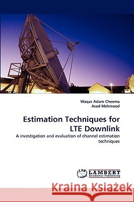 Estimation Techniques for LTE Downlink Waqas Aslam Cheema, Asad Mehmood 9783838372464