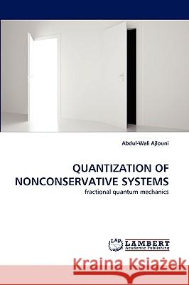 Quantization of Nonconservative Systems Abdul-Wali Ajlouni 9783838372501 LAP Lambert Academic Publishing