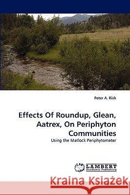 Effects Of Roundup, Glean, Aatrex, On Periphyton Communities Peter A Kish 9783838372570