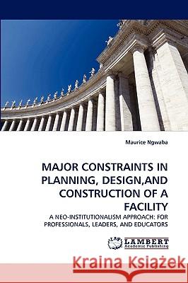 Major Constraints in Planning, Design, and Construction of a Facility Maurice Ngwaba 9783838372761 LAP Lambert Academic Publishing