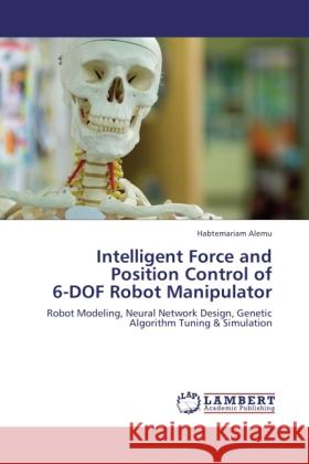 Intelligent Force and Position Control of 6-DOF Robot Manipulator Habtemariam Alemu 9783838372822 LAP Lambert Academic Publishing
