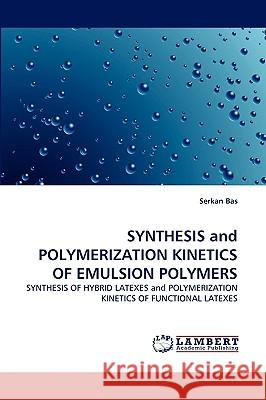 Synthesis and Polymerization Kinetics of Emulsion Polymers Serkan Bas 9783838372914 LAP Lambert Academic Publishing
