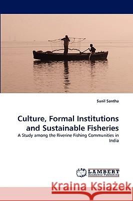 Culture, Formal Institutions and Sustainable Fisheries Sunil Santha 9783838373126 LAP Lambert Academic Publishing