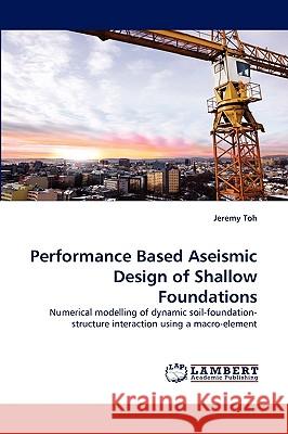 Performance Based Aseismic Design of Shallow Foundations Jeremy Toh 9783838373140