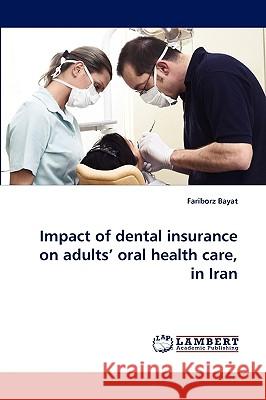 Impact of dental insurance on adults' oral health care, in Iran Fariborz Bayat 9783838373164