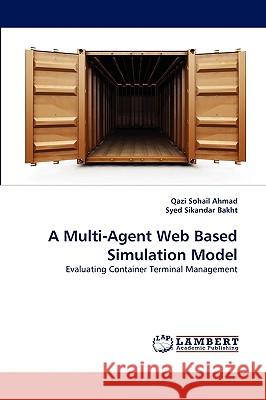 A Multi-Agent Web Based Simulation Model Qazi Sohail Ahmad, Syed Sikandar Bakht 9783838373249 LAP Lambert Academic Publishing